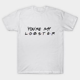 You're my lobster T-Shirt